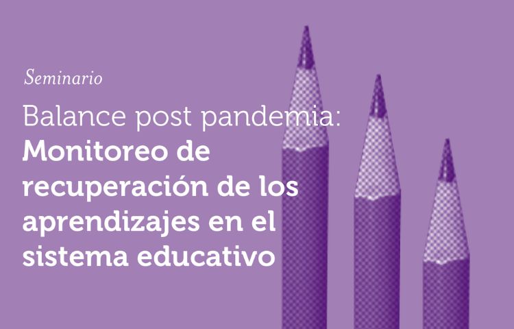 Seminario Balance post pandemia: Monitoreo de recuperación de los aprendizajes en el sistema educativo