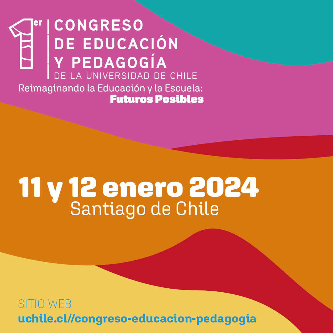 1º Congreso de Educación y Pedagogía de la Universidad de Chile:  Reimaginando la Educación y la Escuela: Futuros Posibles